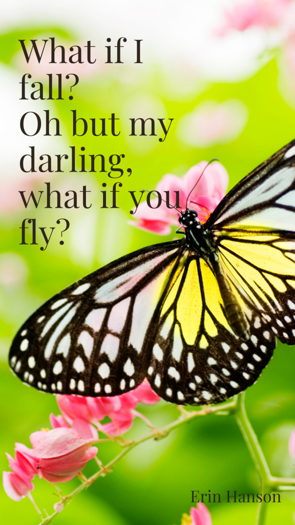 An image of a butterfly on a flower. Text reads, "What if I fall? Oh but my darling, what if you fly? Erin Hanson"
The image is sized for download and use as a phone wallpaper.